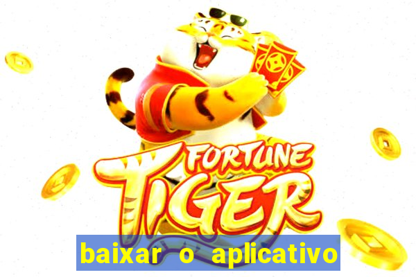 baixar o aplicativo do jogo do tigrinho